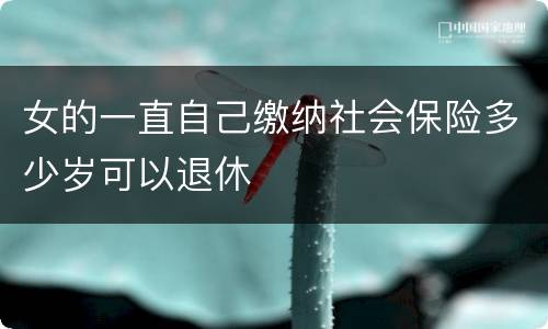 女的一直自己缴纳社会保险多少岁可以退休