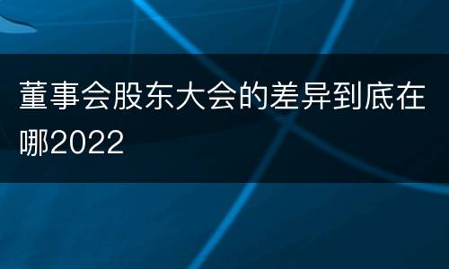 董事会股东大会的差异到底在哪2022