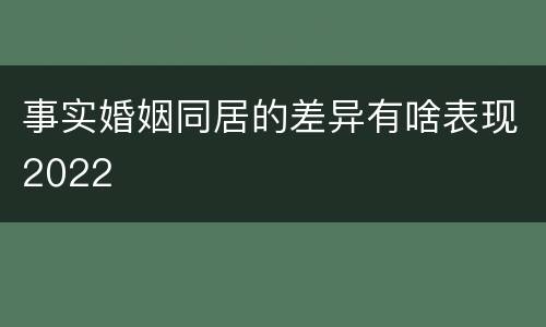 事实婚姻同居的差异有啥表现2022