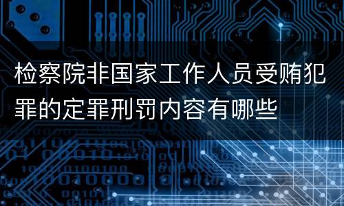 检察院非国家工作人员受贿犯罪的定罪刑罚内容有哪些