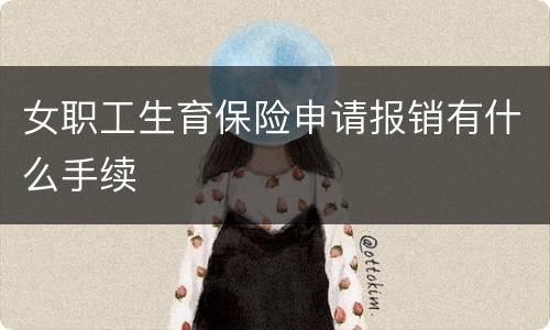 女职工生育保险申请报销有什么手续