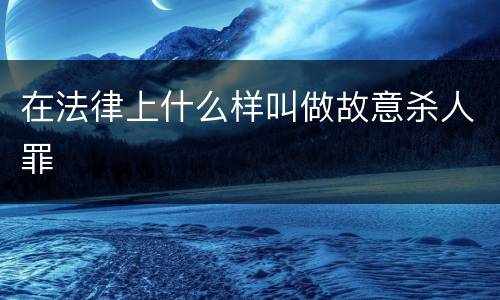 在法律上什么样叫做故意杀人罪