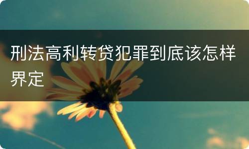 刑法高利转贷犯罪到底该怎样界定