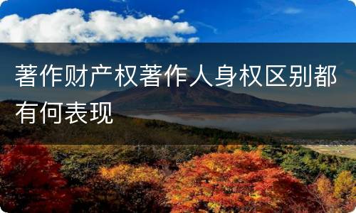 著作财产权著作人身权区别都有何表现