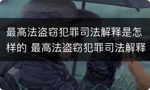 最高法盗窃犯罪司法解释是怎样的 最高法盗窃犯罪司法解释是怎样的呢