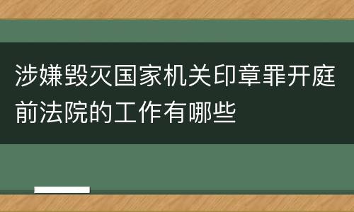 涉嫌毁灭国家机关印章罪开庭前法院的工作有哪些