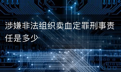 涉嫌非法组织卖血定罪刑事责任是多少