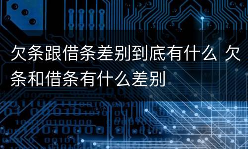 欠条跟借条差别到底有什么 欠条和借条有什么差别