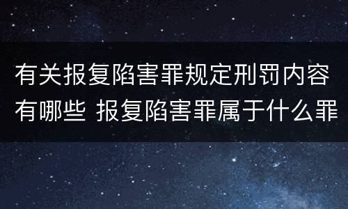 有关报复陷害罪规定刑罚内容有哪些 报复陷害罪属于什么罪