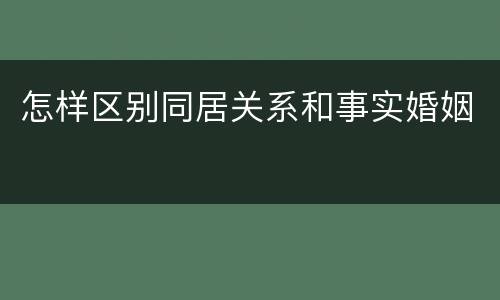 怎样区别同居关系和事实婚姻
