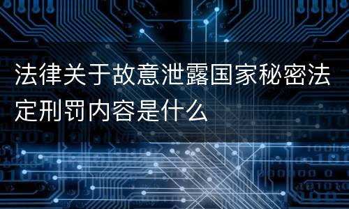 法律关于故意泄露国家秘密法定刑罚内容是什么