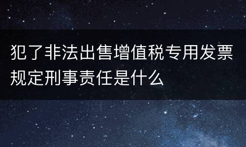 犯了非法出售增值税专用发票规定刑事责任是什么