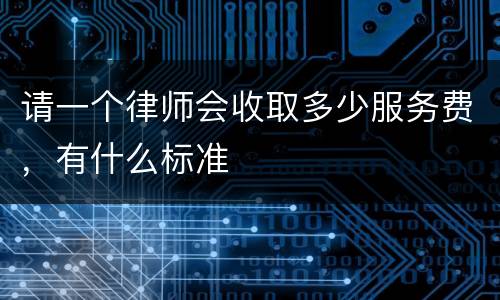 请一个律师会收取多少服务费，有什么标准