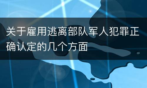 关于雇用逃离部队军人犯罪正确认定的几个方面