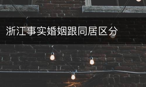 浙江事实婚姻跟同居区分