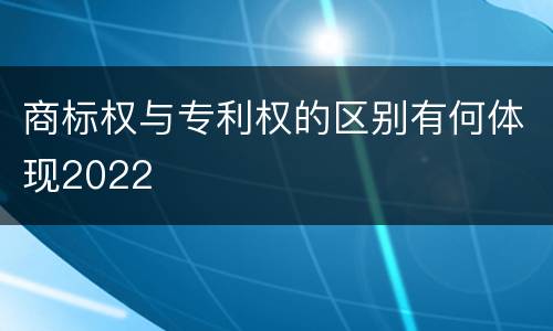 商标权与专利权的区别有何体现2022