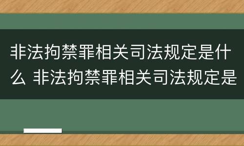 非法拘禁罪相关司法规定是什么 非法拘禁罪相关司法规定是什么内容