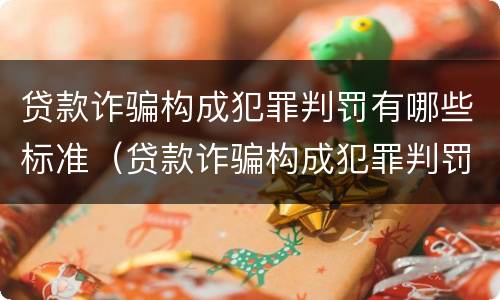 贷款诈骗构成犯罪判罚有哪些标准（贷款诈骗构成犯罪判罚有哪些标准呢）
