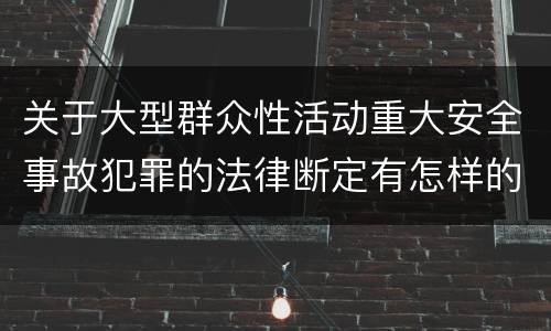 关于大型群众性活动重大安全事故犯罪的法律断定有怎样的标准