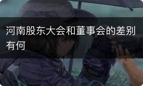 河南股东大会和董事会的差别有何