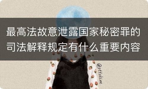最高法故意泄露国家秘密罪的司法解释规定有什么重要内容