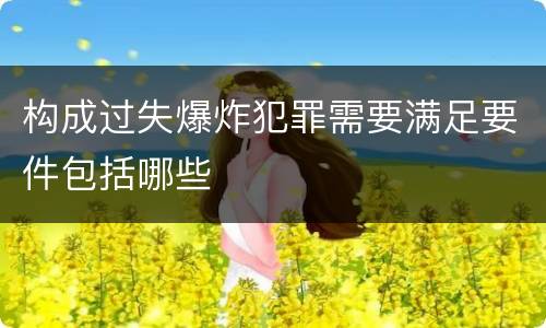 构成过失爆炸犯罪需要满足要件包括哪些