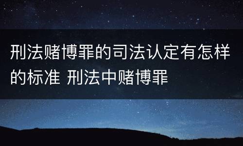 刑法赌博罪的司法认定有怎样的标准 刑法中赌博罪
