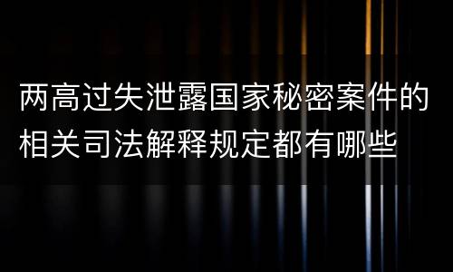 两高过失泄露国家秘密案件的相关司法解释规定都有哪些