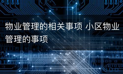 物业管理的相关事项 小区物业管理的事项