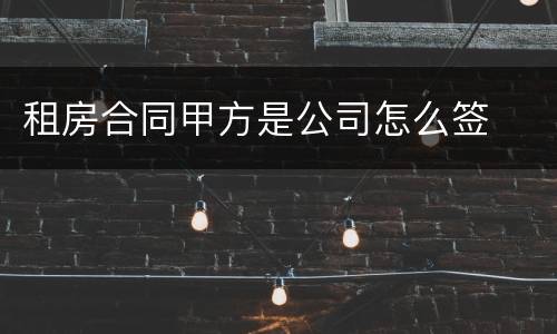 租房合同甲方是公司怎么签