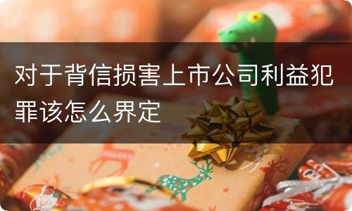 对于背信损害上市公司利益犯罪该怎么界定