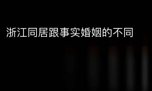 浙江同居跟事实婚姻的不同