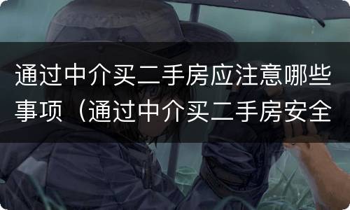 通过中介买二手房应注意哪些事项（通过中介买二手房安全吗）