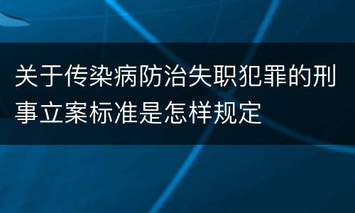 关于传染病防治失职犯罪的刑事立案标准是怎样规定