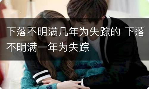 下落不明满几年为失踪的 下落不明满一年为失踪