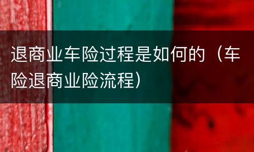 退商业车险过程是如何的（车险退商业险流程）