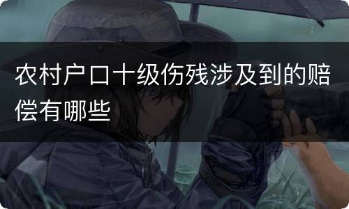 农村户口十级伤残涉及到的赔偿有哪些