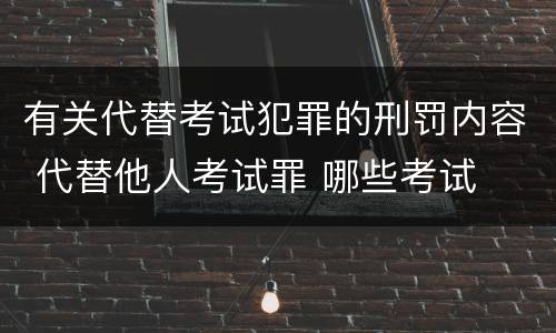 有关代替考试犯罪的刑罚内容 代替他人考试罪 哪些考试