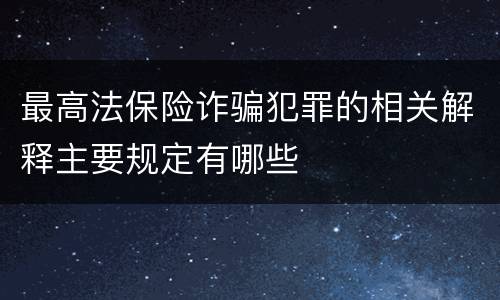 最高法保险诈骗犯罪的相关解释主要规定有哪些