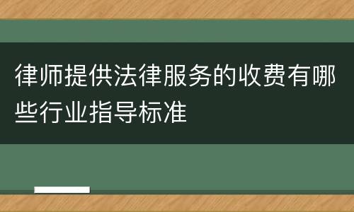 律师提供法律服务的收费有哪些行业指导标准