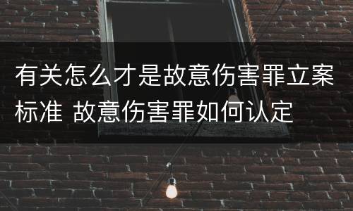 有关怎么才是故意伤害罪立案标准 故意伤害罪如何认定