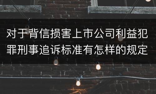 对于背信损害上市公司利益犯罪刑事追诉标准有怎样的规定