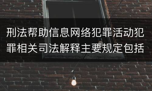 刑法帮助信息网络犯罪活动犯罪相关司法解释主要规定包括什么