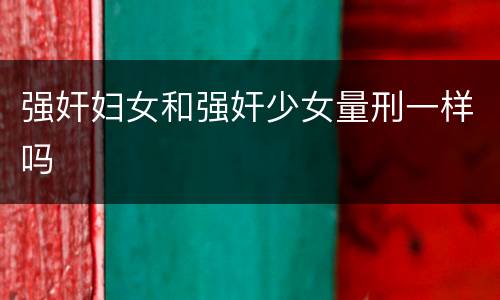 强奸妇女和强奸少女量刑一样吗