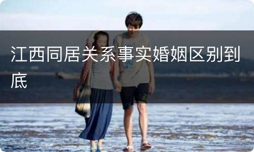 江西同居关系事实婚姻区别到底