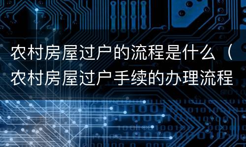 农村房屋过户的流程是什么（农村房屋过户手续的办理流程）