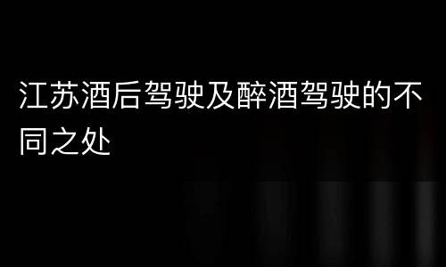 江苏酒后驾驶及醉酒驾驶的不同之处