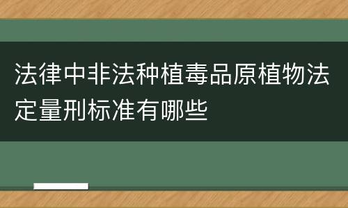 法律中非法种植毒品原植物法定量刑标准有哪些