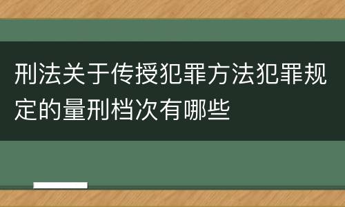 刑法关于传授犯罪方法犯罪规定的量刑档次有哪些