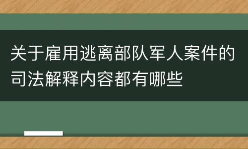 关于雇用逃离部队军人案件的司法解释内容都有哪些